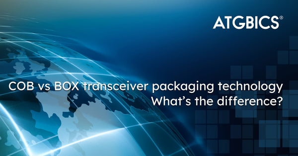 COB vs BOX transceiver packaging technology – what’s the difference?